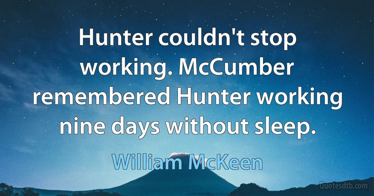 Hunter couldn't stop working. McCumber remembered Hunter working nine days without sleep. (William McKeen)