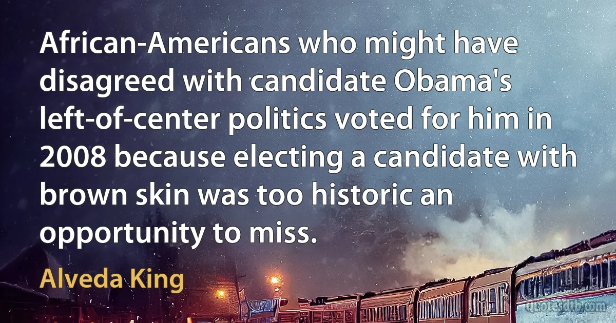 African-Americans who might have disagreed with candidate Obama's left-of-center politics voted for him in 2008 because electing a candidate with brown skin was too historic an opportunity to miss. (Alveda King)