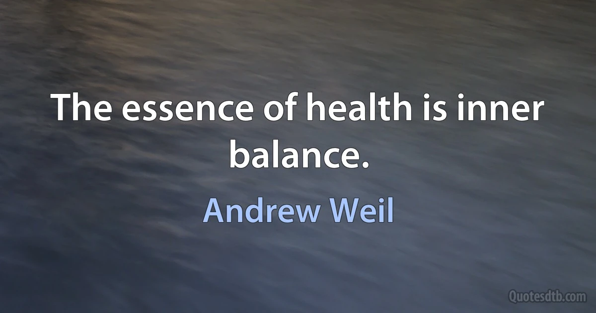 The essence of health is inner balance. (Andrew Weil)