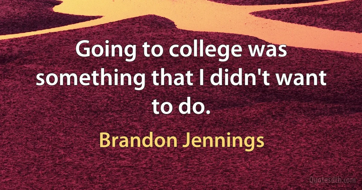 Going to college was something that I didn't want to do. (Brandon Jennings)