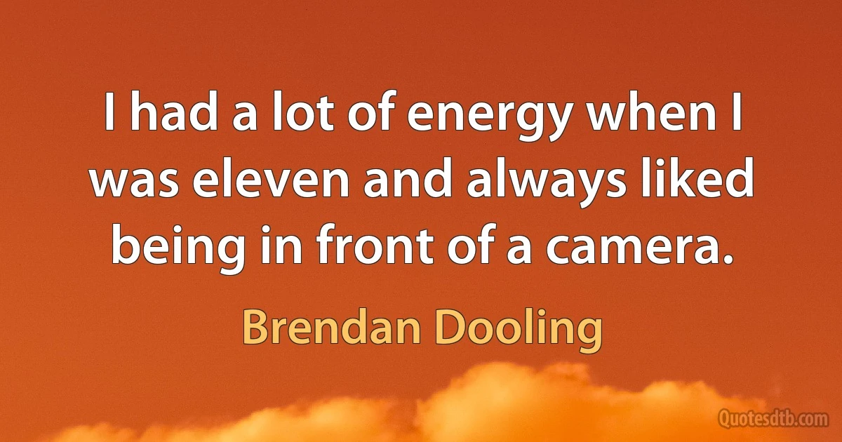 I had a lot of energy when I was eleven and always liked being in front of a camera. (Brendan Dooling)