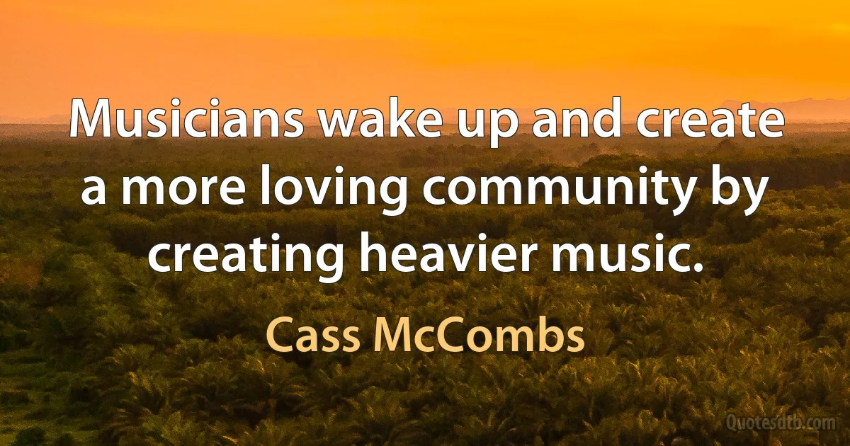 Musicians wake up and create a more loving community by creating heavier music. (Cass McCombs)