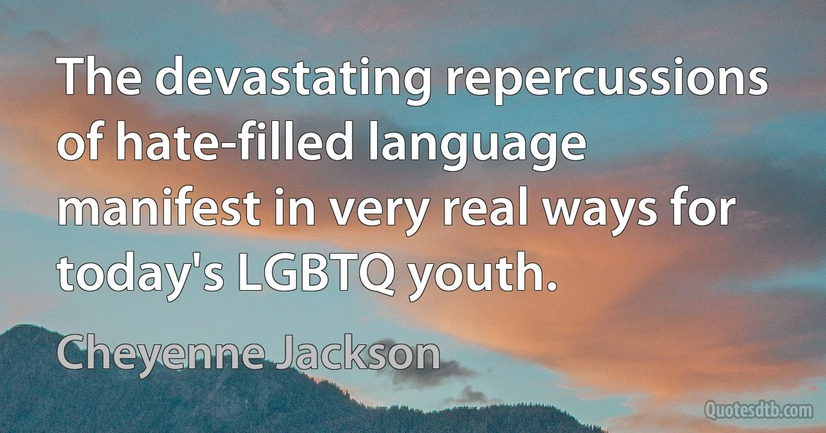 The devastating repercussions of hate-filled language manifest in very real ways for today's LGBTQ youth. (Cheyenne Jackson)