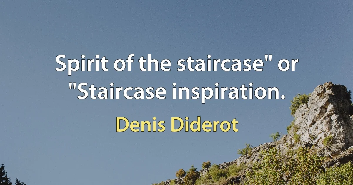 Spirit of the staircase" or "Staircase inspiration. (Denis Diderot)