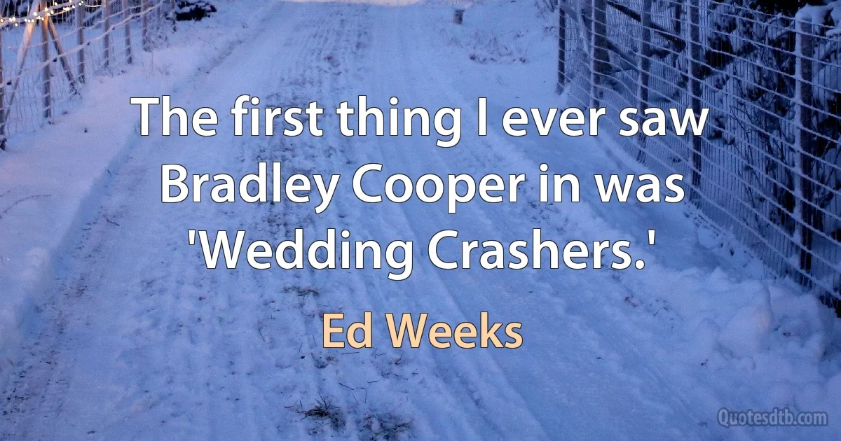 The first thing I ever saw Bradley Cooper in was 'Wedding Crashers.' (Ed Weeks)