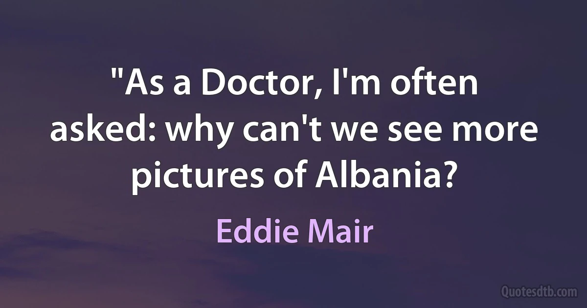 "As a Doctor, I'm often asked: why can't we see more pictures of Albania? (Eddie Mair)