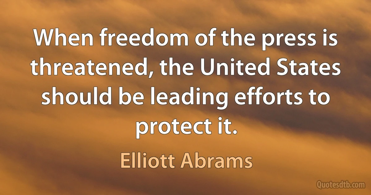 When freedom of the press is threatened, the United States should be leading efforts to protect it. (Elliott Abrams)