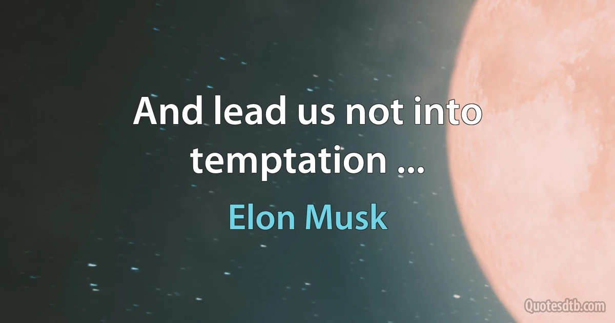 And lead us not into temptation ... (Elon Musk)