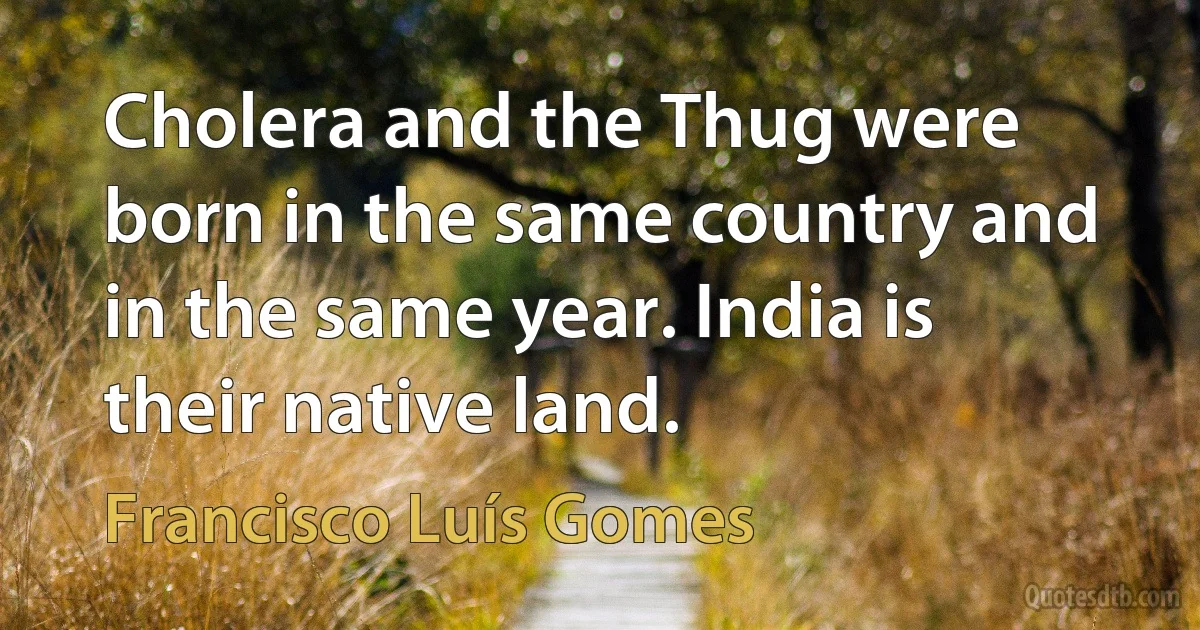 Cholera and the Thug were born in the same country and in the same year. India is their native land. (Francisco Luís Gomes)