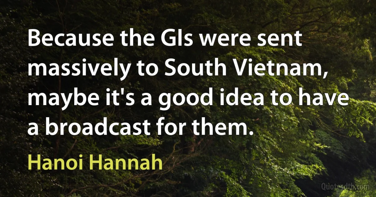 Because the GIs were sent massively to South Vietnam, maybe it's a good idea to have a broadcast for them. (Hanoi Hannah)