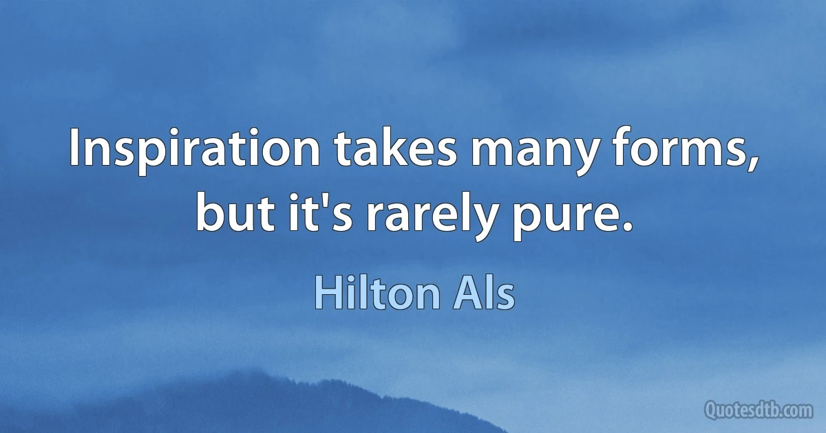 Inspiration takes many forms, but it's rarely pure. (Hilton Als)