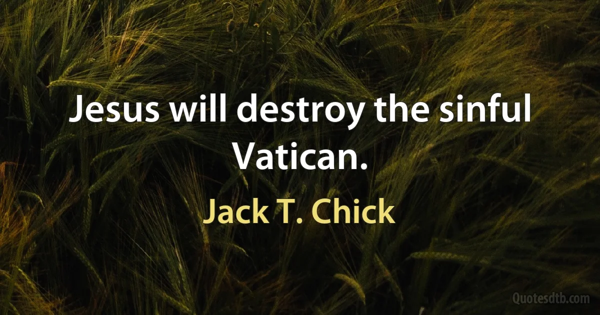 Jesus will destroy the sinful Vatican. (Jack T. Chick)