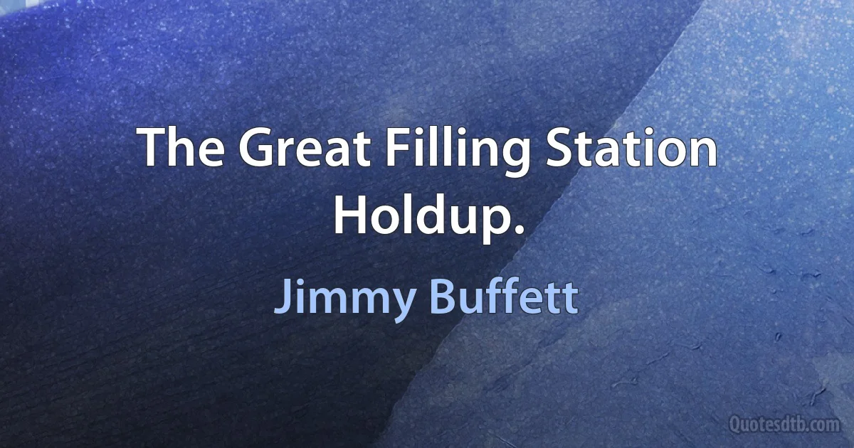 The Great Filling Station Holdup. (Jimmy Buffett)