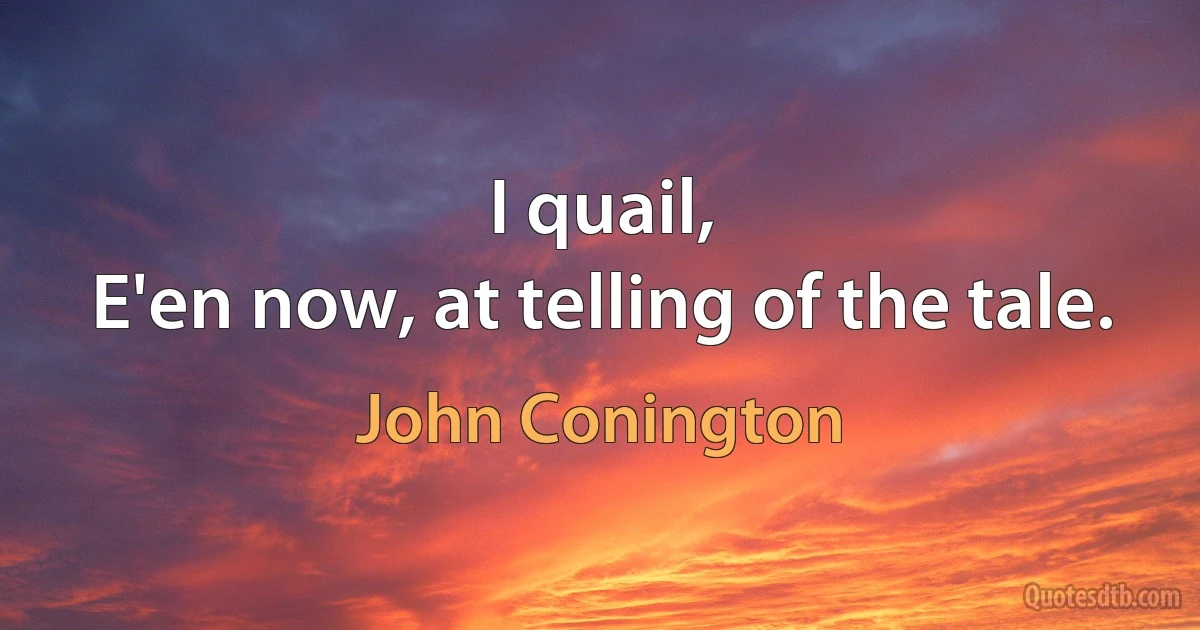 I quail,
E'en now, at telling of the tale. (John Conington)