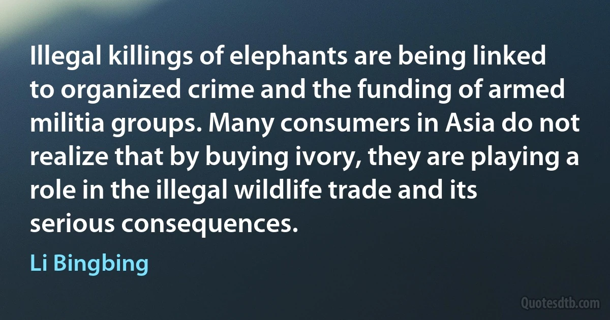 Illegal killings of elephants are being linked to organized crime and the funding of armed militia groups. Many consumers in Asia do not realize that by buying ivory, they are playing a role in the illegal wildlife trade and its serious consequences. (Li Bingbing)