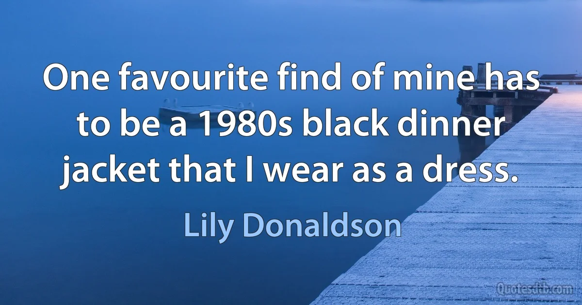 One favourite find of mine has to be a 1980s black dinner jacket that I wear as a dress. (Lily Donaldson)