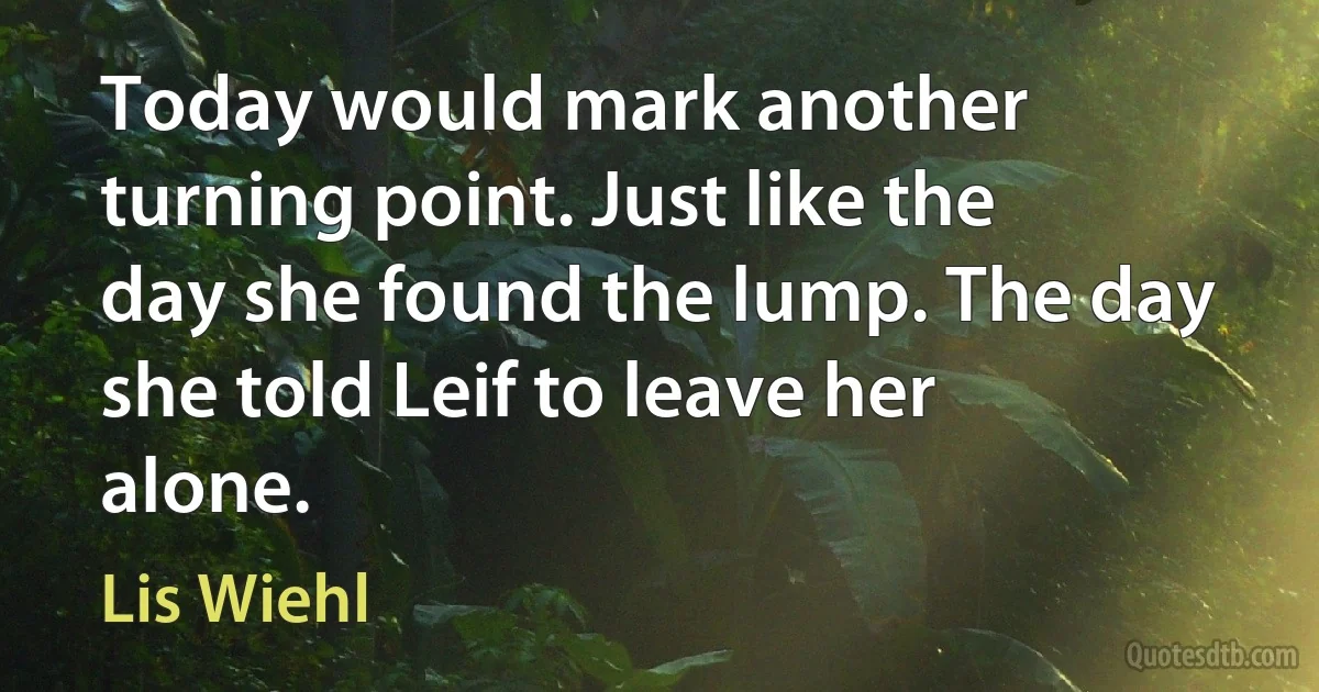 Today would mark another turning point. Just like the day she found the lump. The day she told Leif to leave her alone. (Lis Wiehl)