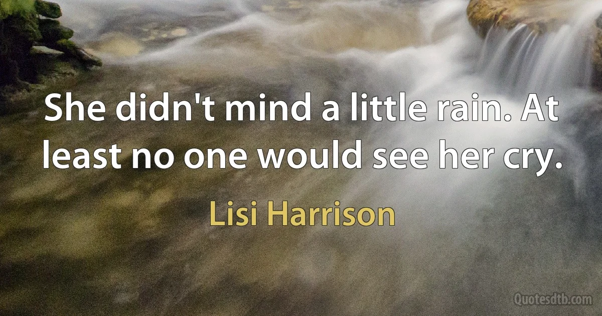 She didn't mind a little rain. At least no one would see her cry. (Lisi Harrison)