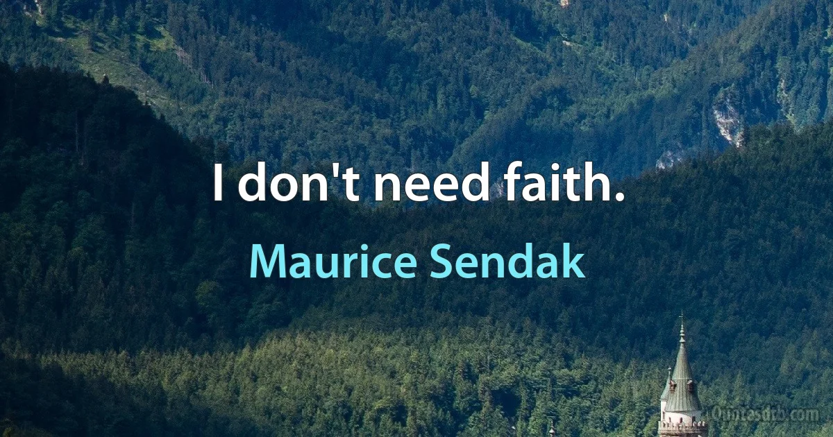 I don't need faith. (Maurice Sendak)