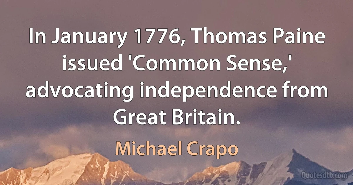 In January 1776, Thomas Paine issued 'Common Sense,' advocating independence from Great Britain. (Michael Crapo)