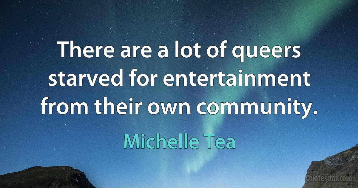 There are a lot of queers starved for entertainment from their own community. (Michelle Tea)