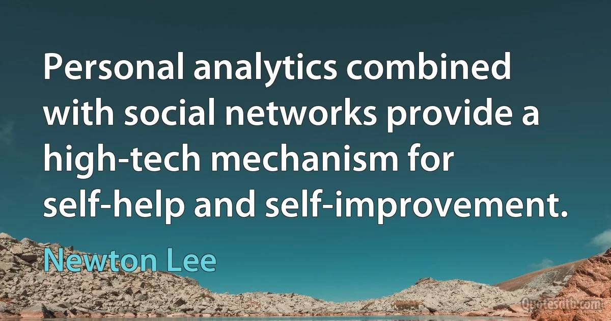 Personal analytics combined with social networks provide a high-tech mechanism for self-help and self-improvement. (Newton Lee)