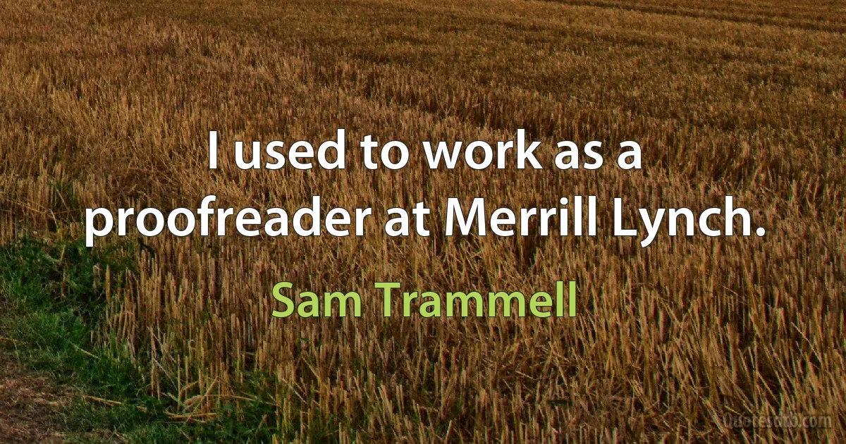 I used to work as a proofreader at Merrill Lynch. (Sam Trammell)