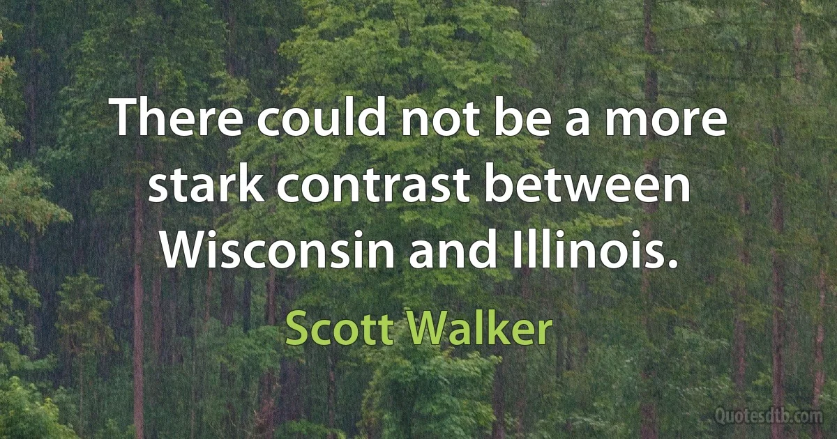 There could not be a more stark contrast between Wisconsin and Illinois. (Scott Walker)