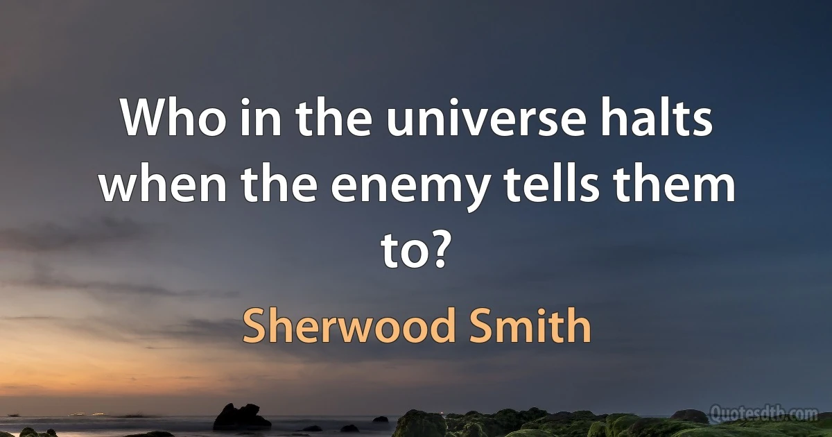 Who in the universe halts when the enemy tells them to? (Sherwood Smith)