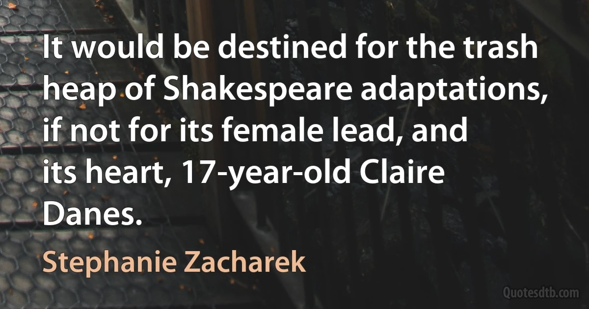 It would be destined for the trash heap of Shakespeare adaptations, if not for its female lead, and its heart, 17-year-old Claire Danes. (Stephanie Zacharek)