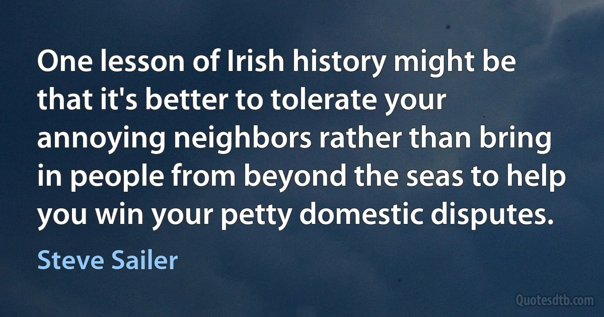 One lesson of Irish history might be that it's better to tolerate your annoying neighbors rather than bring in people from beyond the seas to help you win your petty domestic disputes. (Steve Sailer)