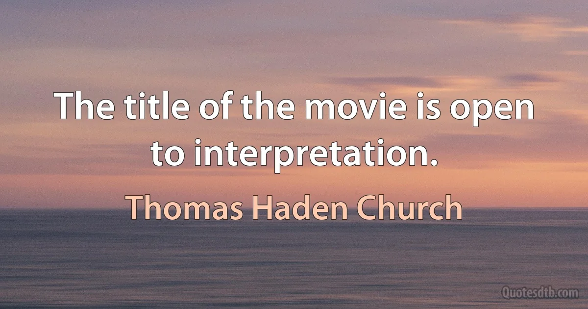 The title of the movie is open to interpretation. (Thomas Haden Church)