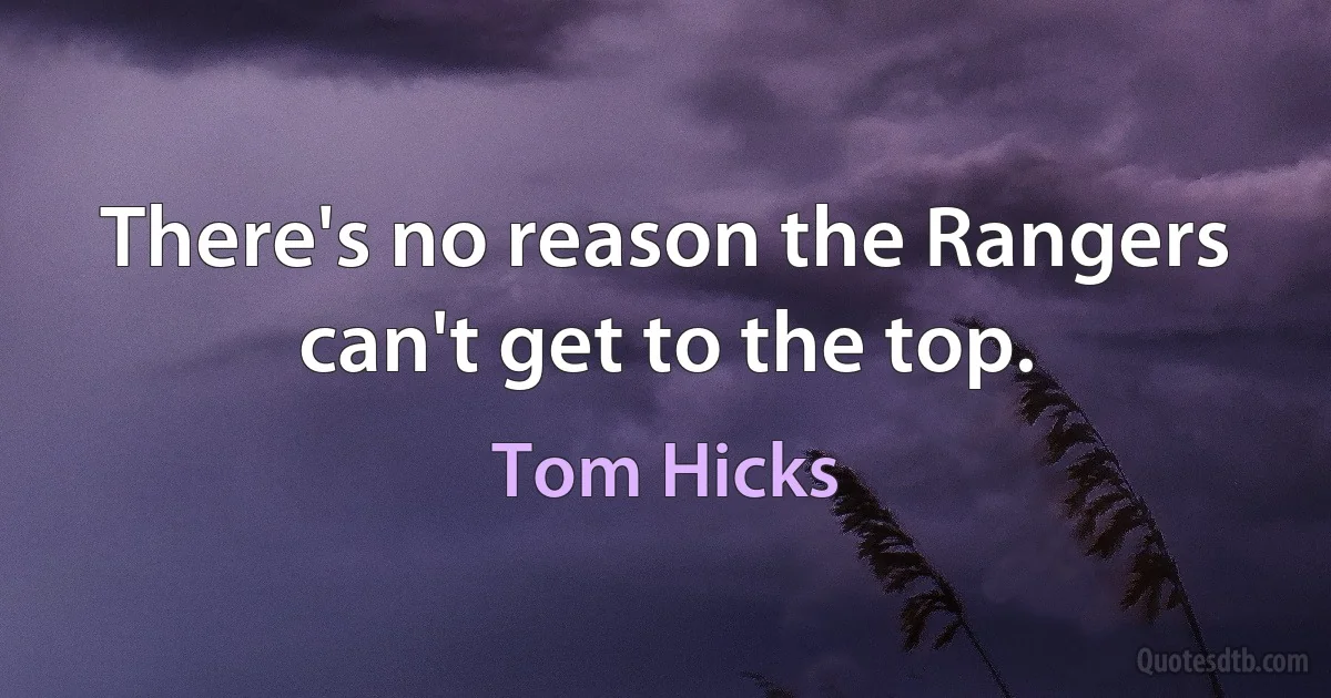 There's no reason the Rangers can't get to the top. (Tom Hicks)