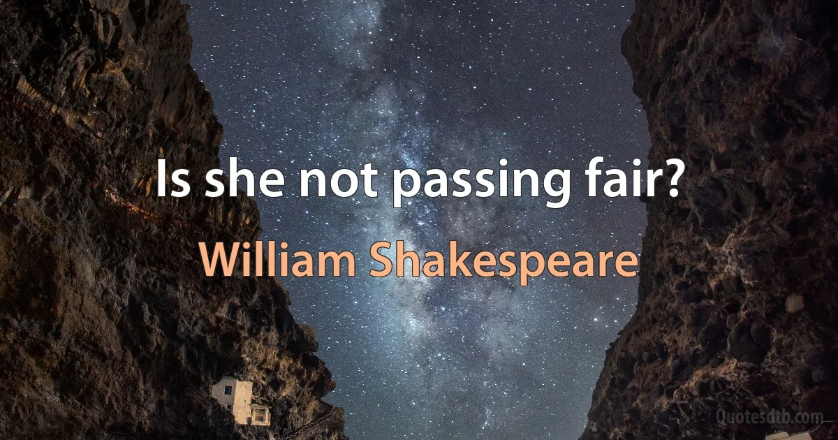 Is she not passing fair? (William Shakespeare)