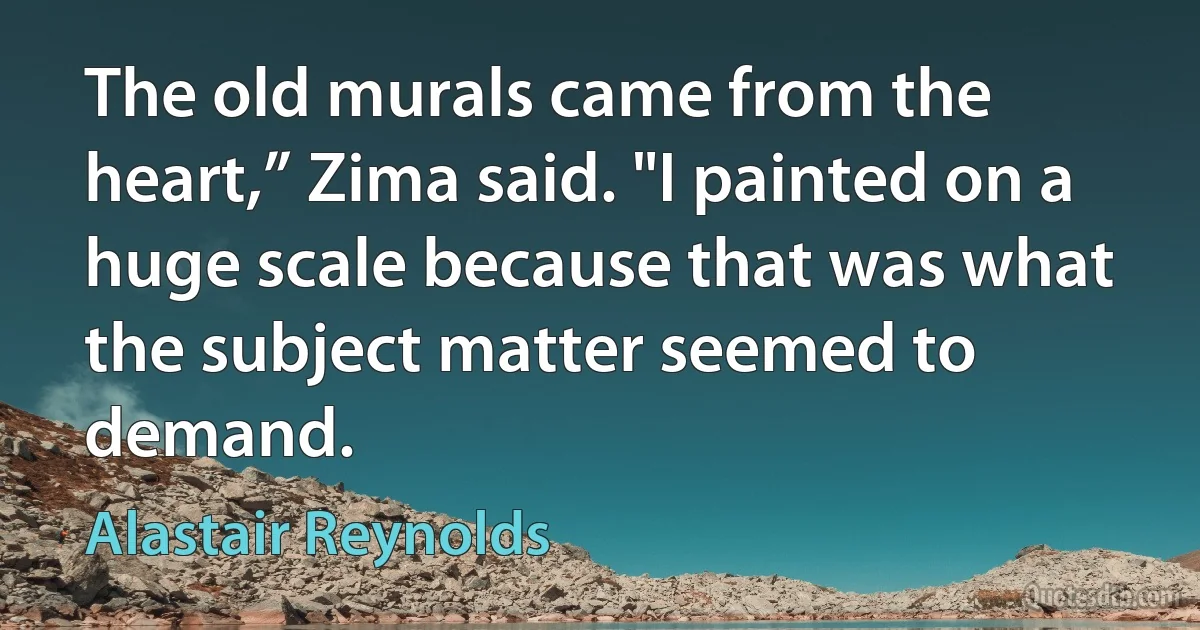 The old murals came from the heart,” Zima said. "I painted on a huge scale because that was what the subject matter seemed to demand. (Alastair Reynolds)