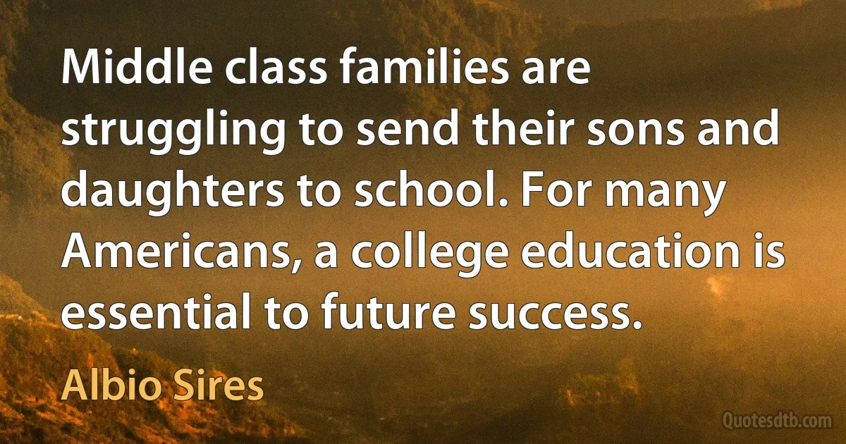 Middle class families are struggling to send their sons and daughters to school. For many Americans, a college education is essential to future success. (Albio Sires)