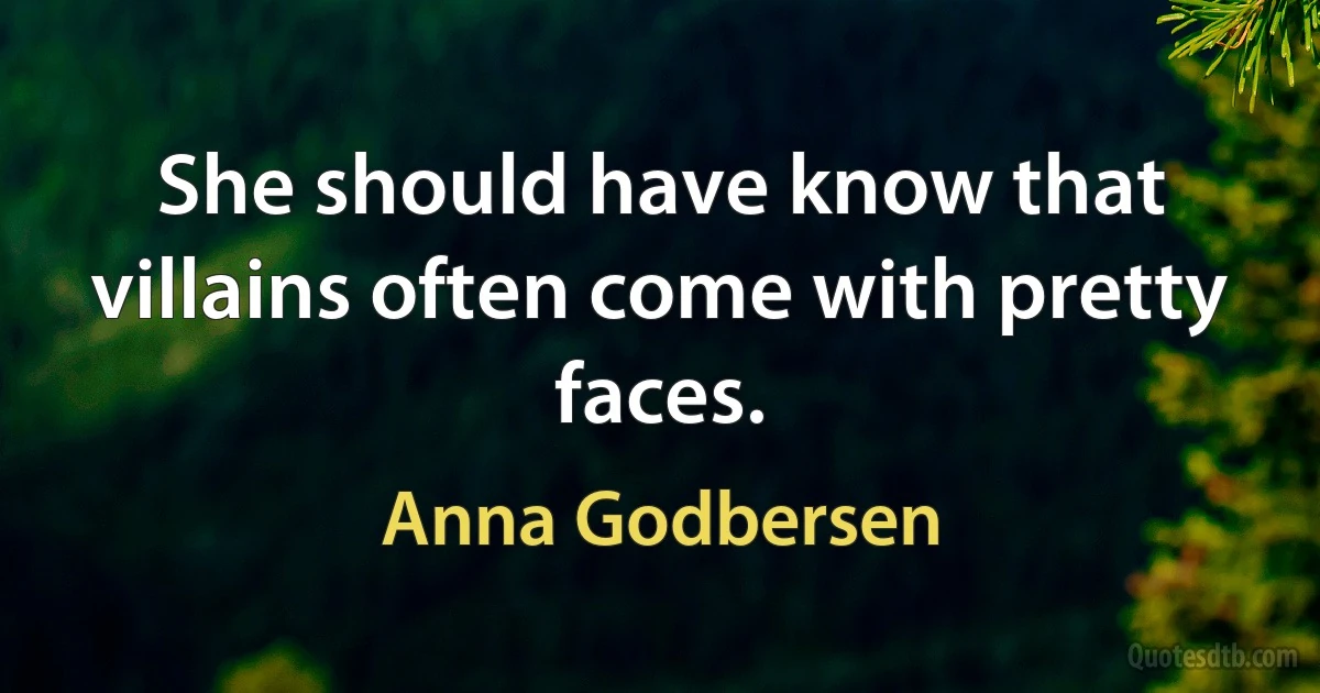 She should have know that villains often come with pretty faces. (Anna Godbersen)