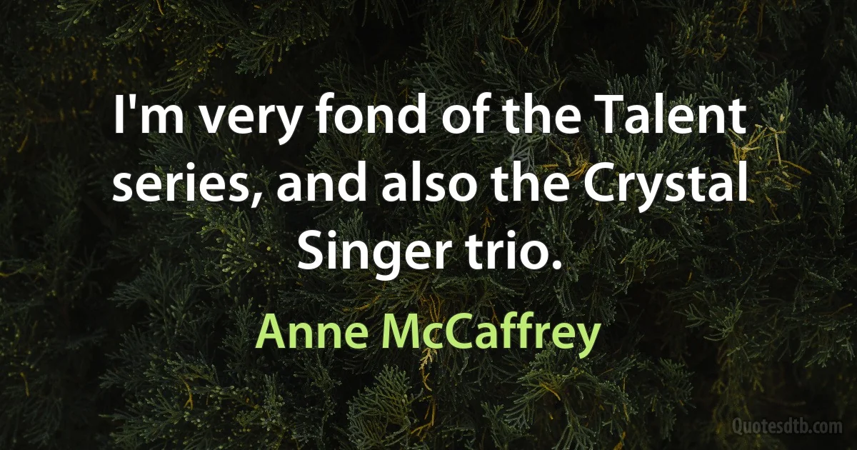 I'm very fond of the Talent series, and also the Crystal Singer trio. (Anne McCaffrey)