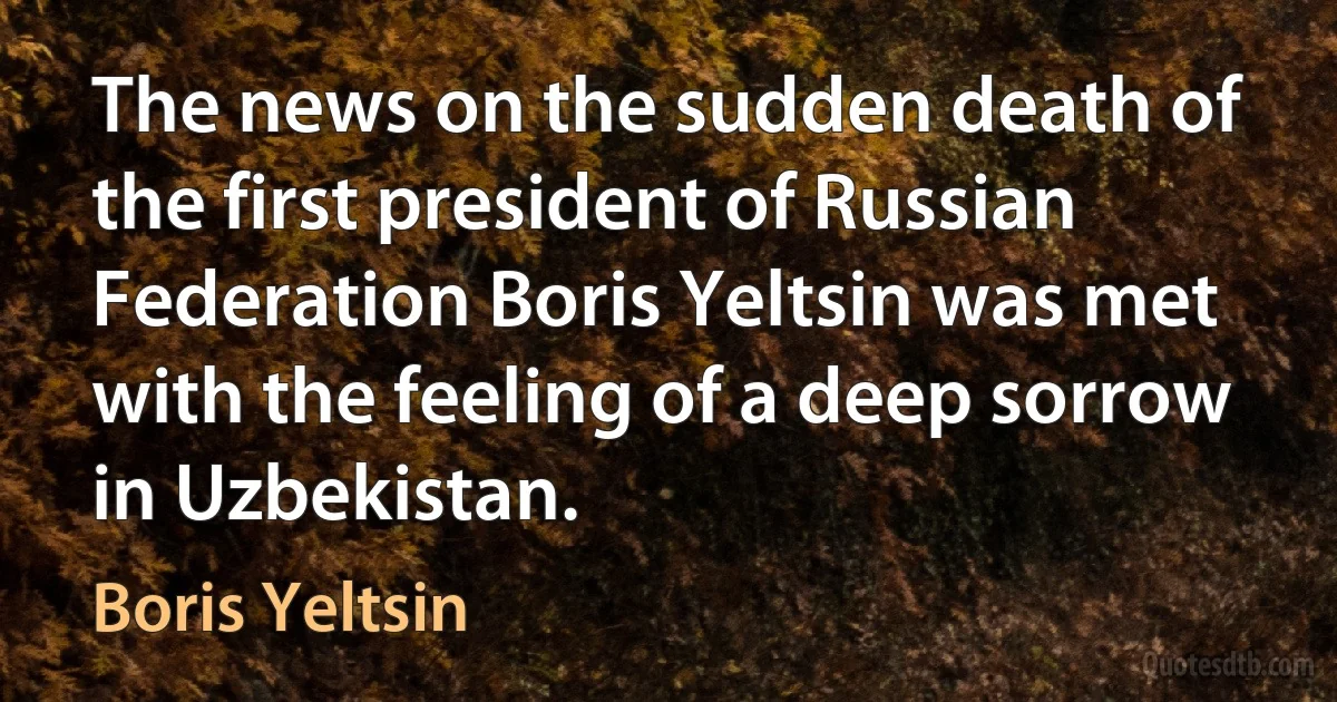 The news on the sudden death of the first president of Russian Federation Boris Yeltsin was met with the feeling of a deep sorrow in Uzbekistan. (Boris Yeltsin)