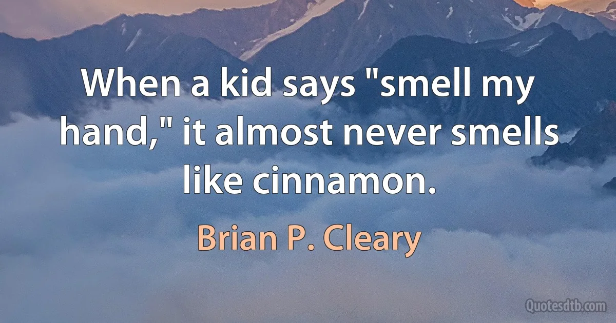 When a kid says "smell my hand," it almost never smells like cinnamon. (Brian P. Cleary)