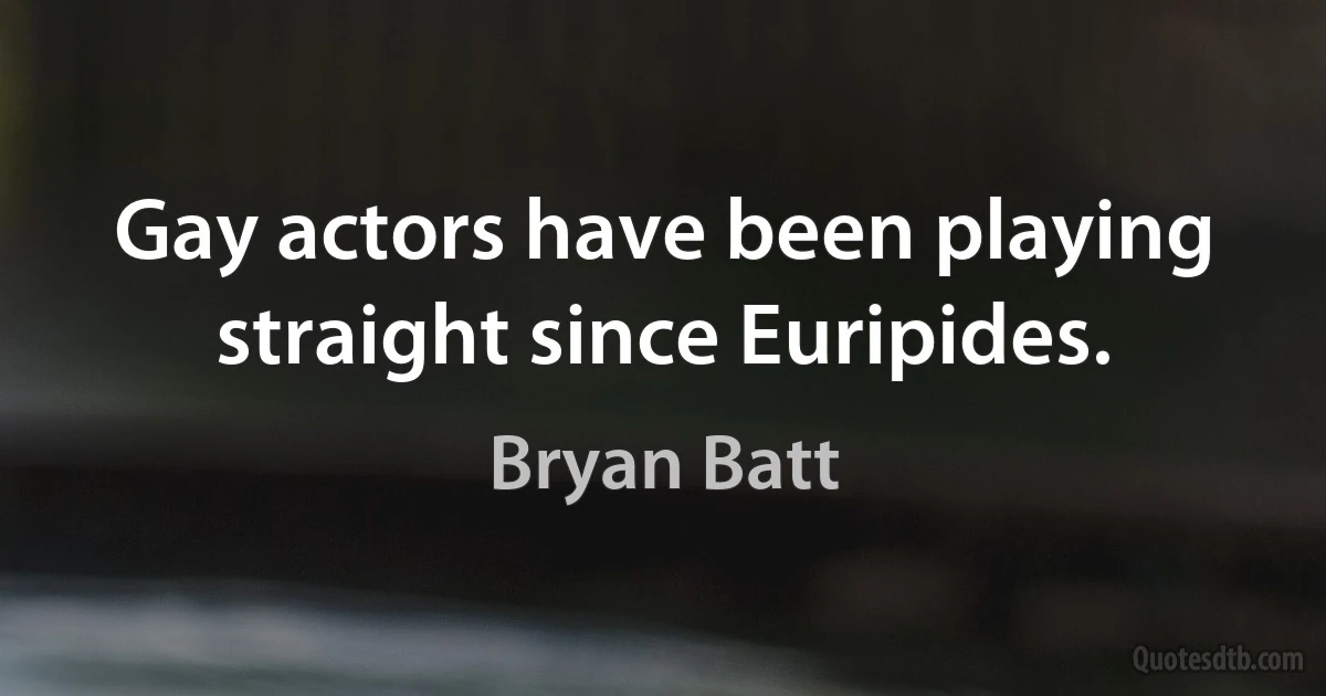 Gay actors have been playing straight since Euripides. (Bryan Batt)