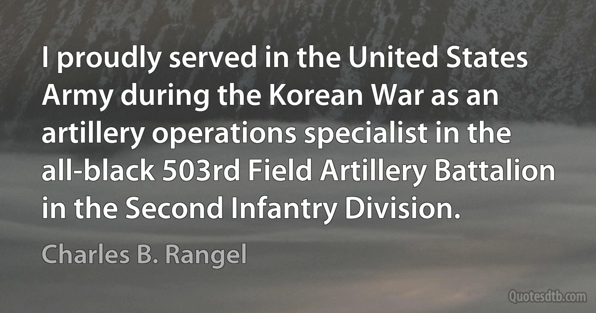 I proudly served in the United States Army during the Korean War as an artillery operations specialist in the all-black 503rd Field Artillery Battalion in the Second Infantry Division. (Charles B. Rangel)