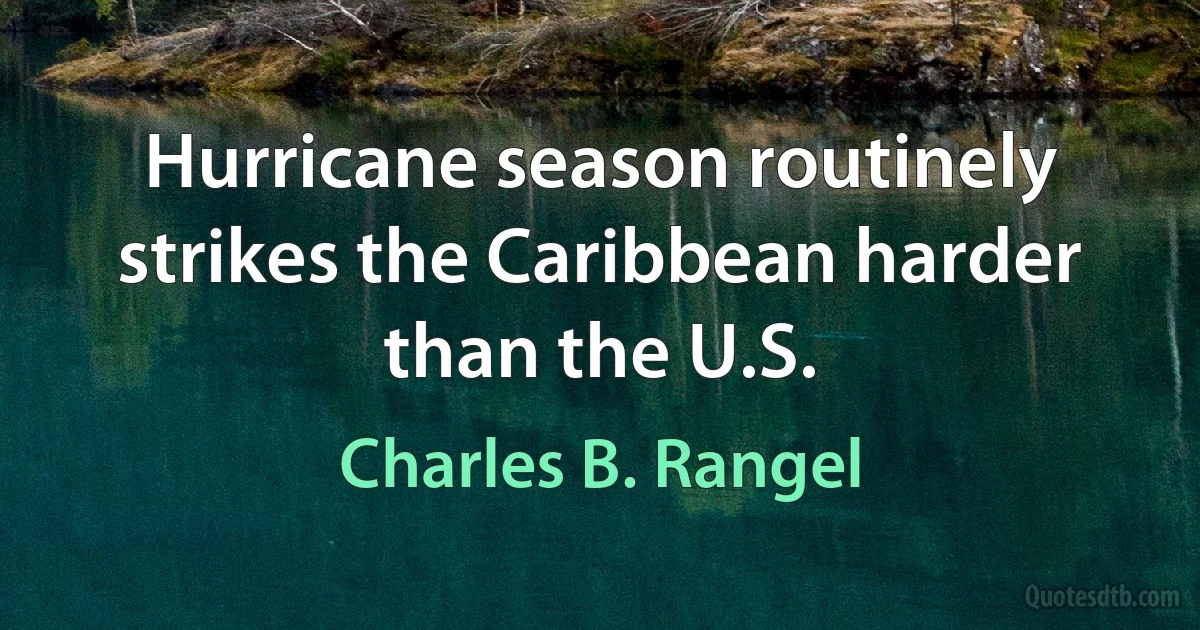 Hurricane season routinely strikes the Caribbean harder than the U.S. (Charles B. Rangel)