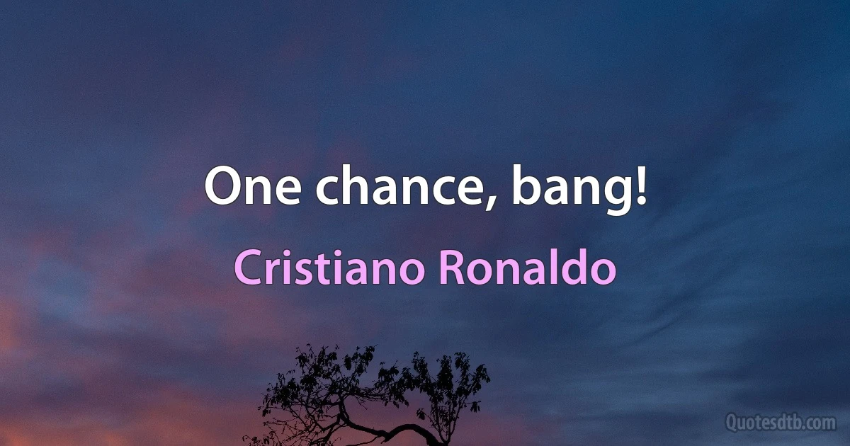 One chance, bang! (Cristiano Ronaldo)