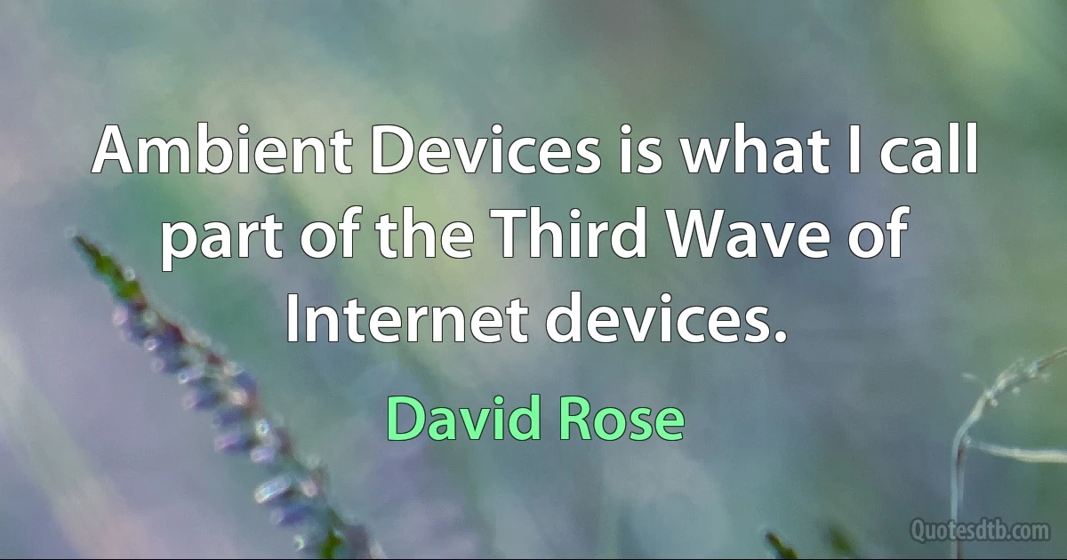 Ambient Devices is what I call part of the Third Wave of Internet devices. (David Rose)