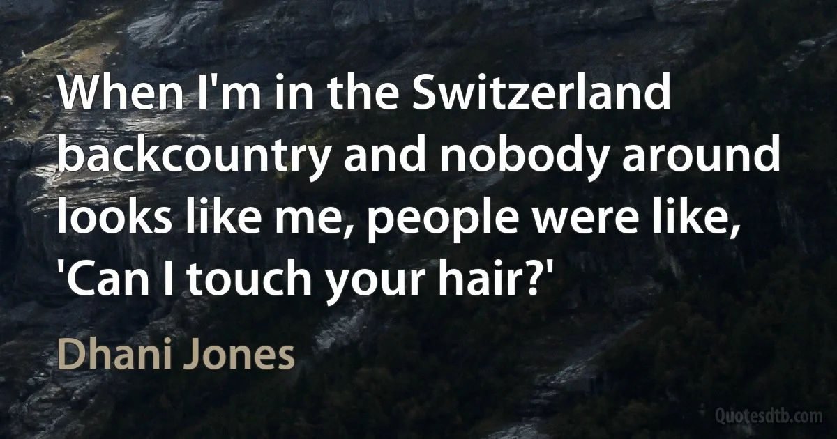 When I'm in the Switzerland backcountry and nobody around looks like me, people were like, 'Can I touch your hair?' (Dhani Jones)