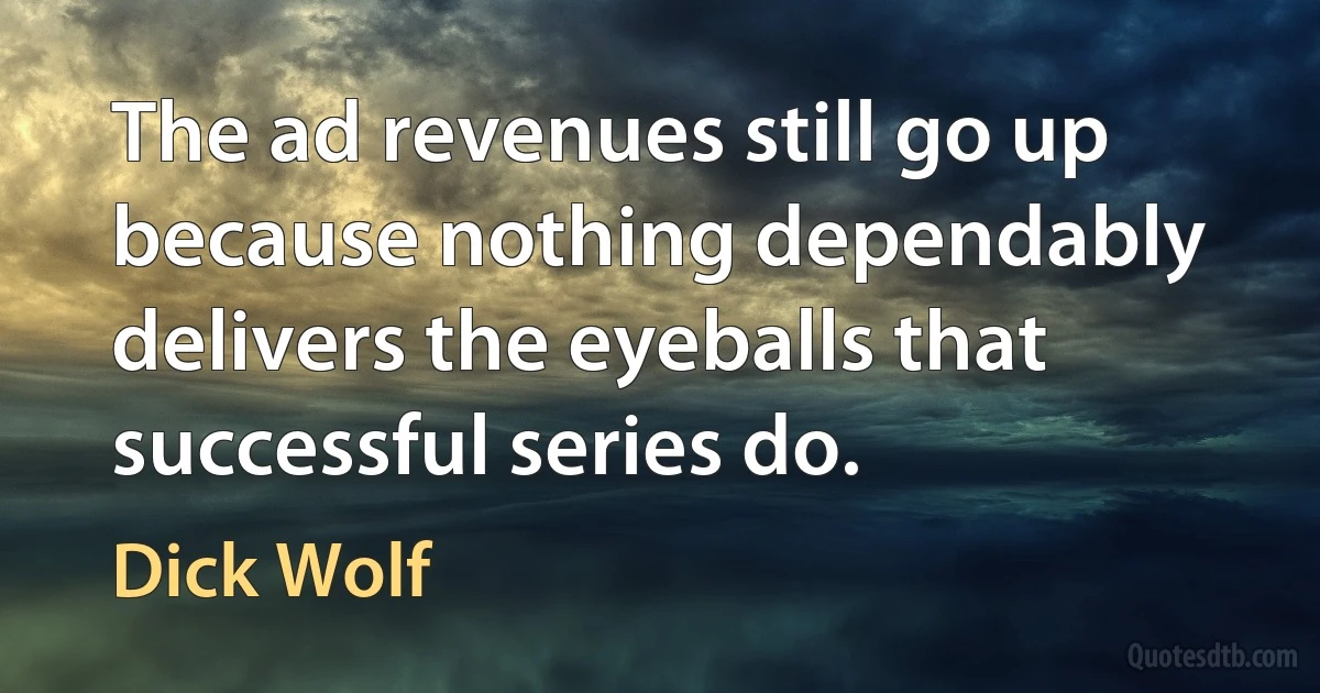 The ad revenues still go up because nothing dependably delivers the eyeballs that successful series do. (Dick Wolf)