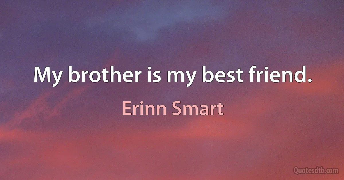 My brother is my best friend. (Erinn Smart)