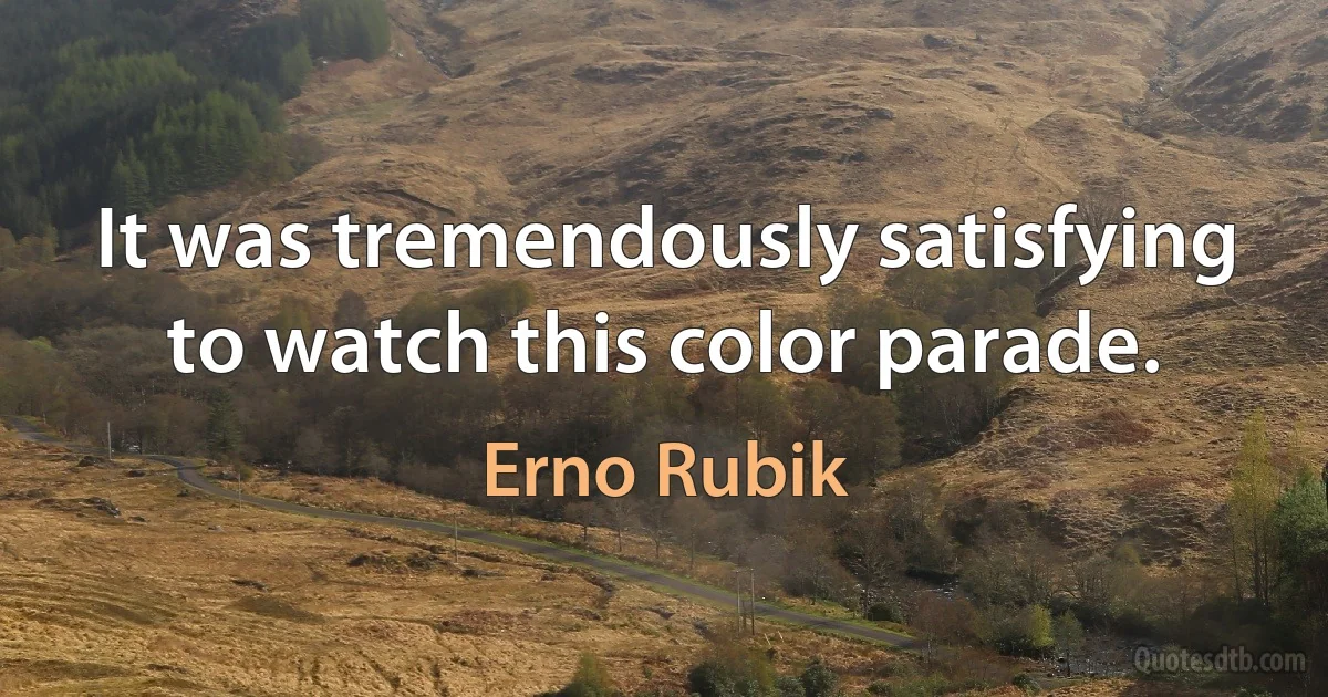 It was tremendously satisfying to watch this color parade. (Erno Rubik)