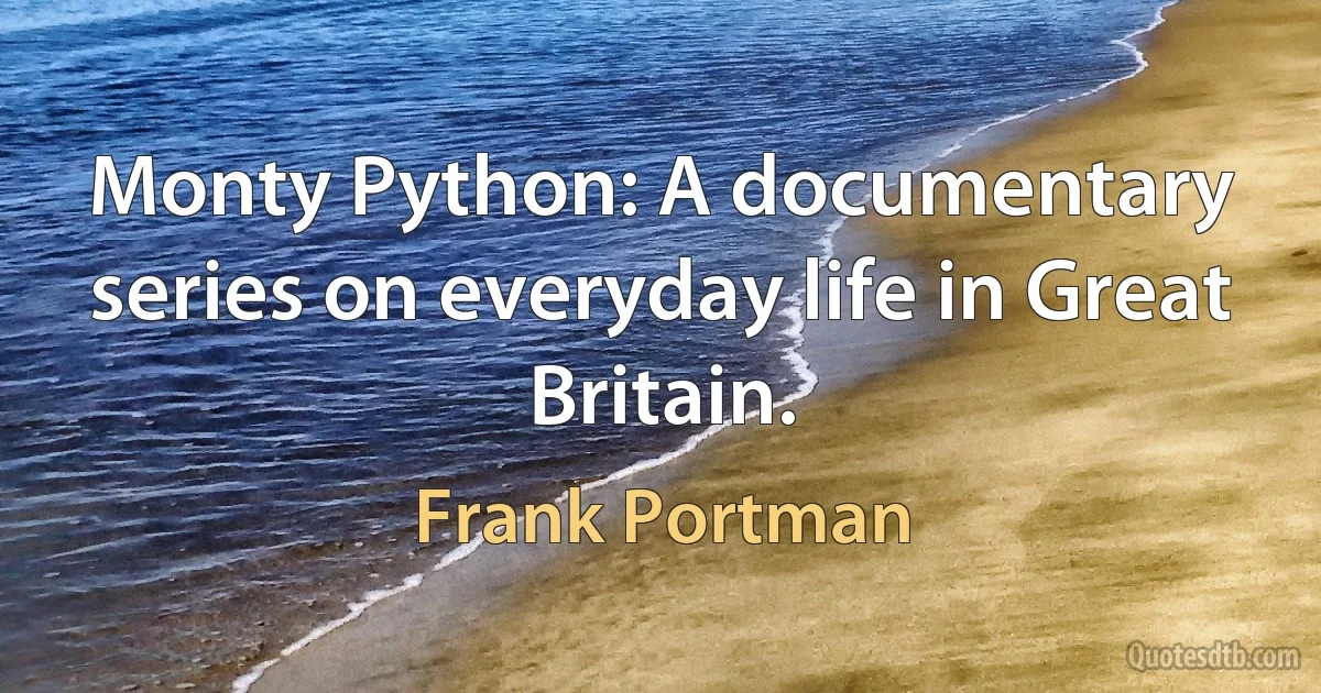 Monty Python: A documentary series on everyday life in Great Britain. (Frank Portman)